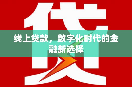 点军线上贷款，数字化时代的金融新选择