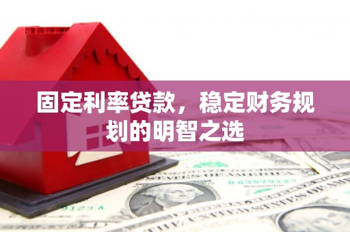 点军固定利率贷款，稳定财务规划的明智之选