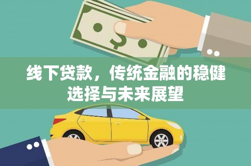 点军线下贷款，传统金融的稳健选择与未来展望