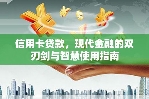 点军信用卡贷款，现代金融的双刃剑与智慧使用指南