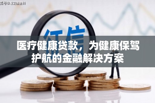 点军医疗健康贷款，为健康保驾护航的金融解决方案