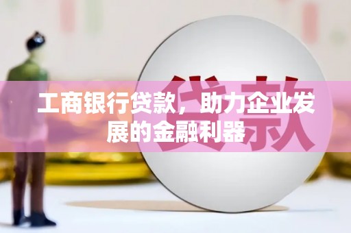 点军工商银行贷款，助力企业发展的金融利器